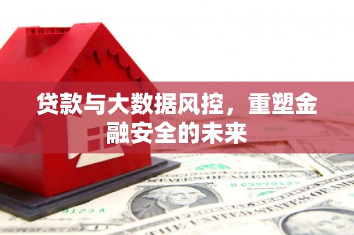 芙蓉贷款与大数据风控，重塑金融安全的未来
