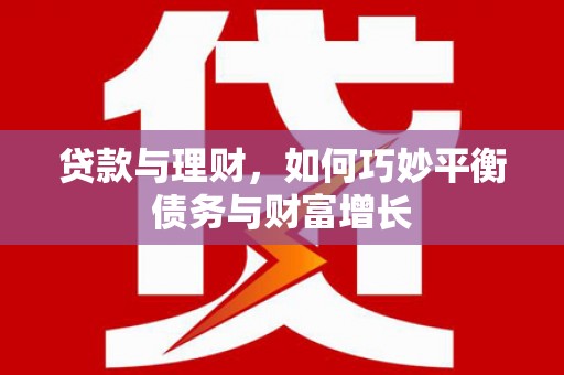 芙蓉贷款与理财，如何巧妙平衡债务与财富增长