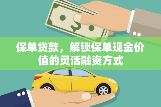 芙蓉保单贷款，解锁保单现金价值的灵活融资方式