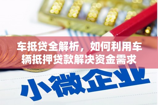 芙蓉车抵贷全解析，如何利用车辆抵押贷款解决资金需求