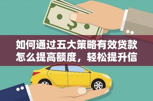 芙蓉如何通过五大策略有效贷款怎么提高额度，轻松提升信用价值