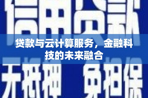芙蓉贷款与云计算服务，金融科技的未来融合