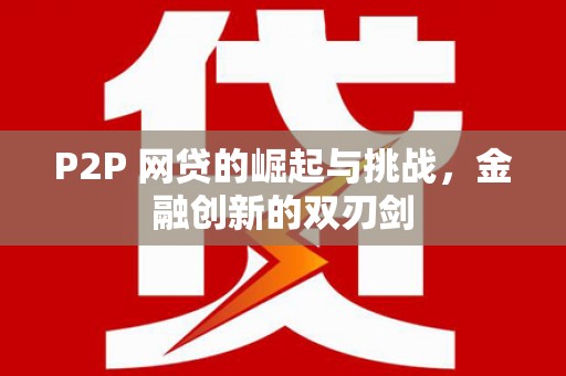 芙蓉P2P 网贷的崛起与挑战，金融创新的双刃剑