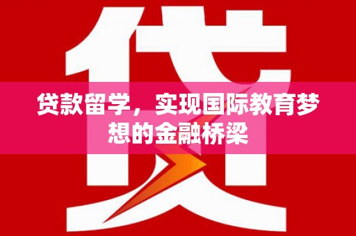 芙蓉贷款留学，实现国际教育梦想的金融桥梁