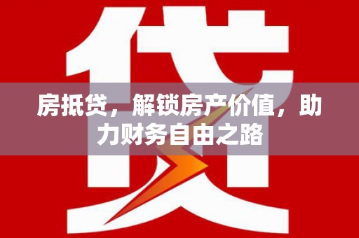 芙蓉房抵贷，解锁房产价值，助力财务自由之路