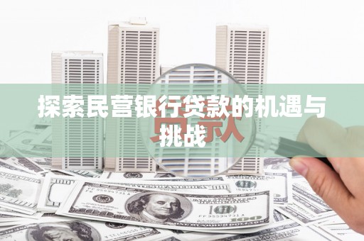 芙蓉探索民营银行贷款的机遇与挑战
