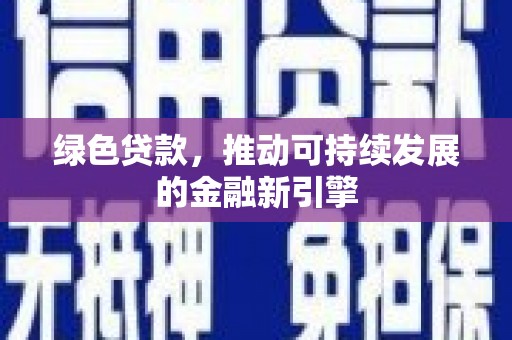 芙蓉绿色贷款，推动可持续发展的金融新引擎