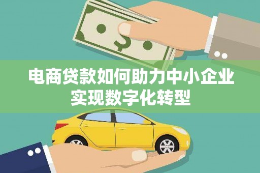 芙蓉电商贷款如何助力中小企业实现数字化转型
