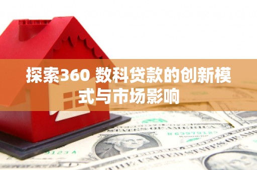 芙蓉探索360 数科贷款的创新模式与市场影响