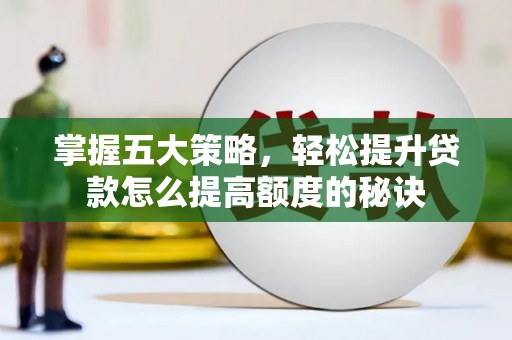 芙蓉掌握五大策略，轻松提升贷款怎么提高额度的秘诀