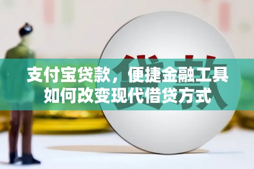 芙蓉支付宝贷款，便捷金融工具如何改变现代借贷方式