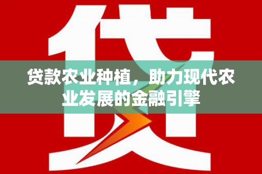 芙蓉贷款农业种植，助力现代农业发展的金融引擎