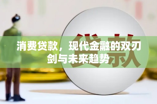 芙蓉消费贷款，现代金融的双刃剑与未来趋势