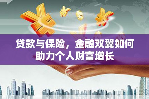 芙蓉贷款与保险，金融双翼如何助力个人财富增长