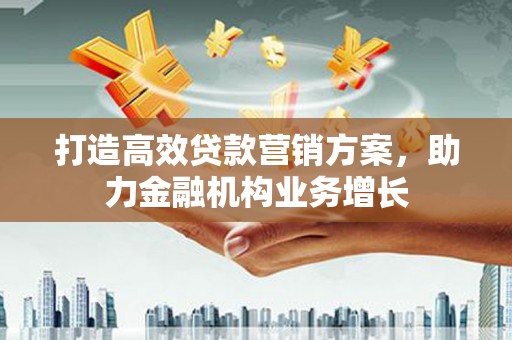 芙蓉打造高效贷款营销方案，助力金融机构业务增长