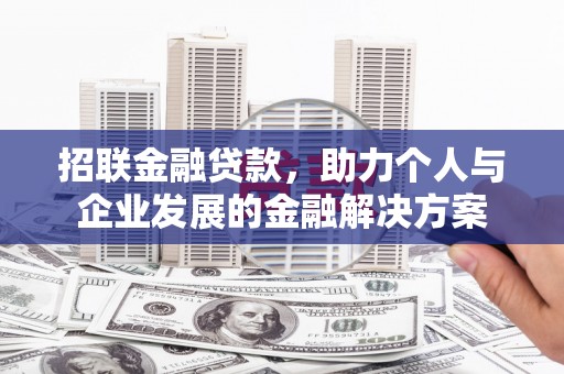 芙蓉招联金融贷款，助力个人与企业发展的金融解决方案