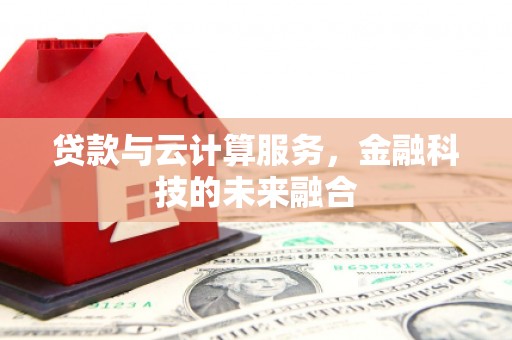 芙蓉贷款与云计算服务，金融科技的未来融合