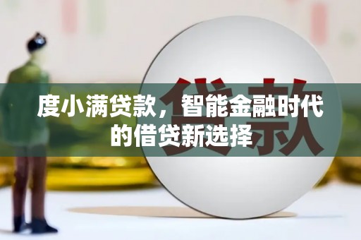 芙蓉度小满贷款，智能金融时代的借贷新选择