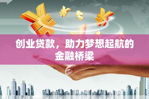 芙蓉创业贷款，助力梦想起航的金融桥梁