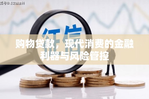 芙蓉购物贷款，现代消费的金融利器与风险管控