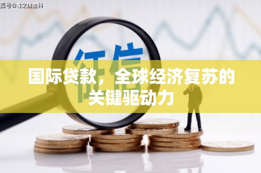 芙蓉国际贷款，全球经济复苏的关键驱动力