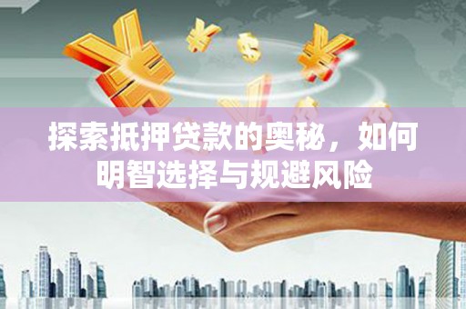 芙蓉探索抵押贷款的奥秘，如何明智选择与规避风险