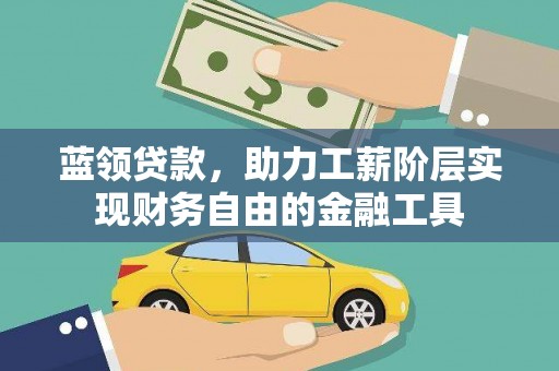 芙蓉蓝领贷款，助力工薪阶层实现财务自由的金融工具
