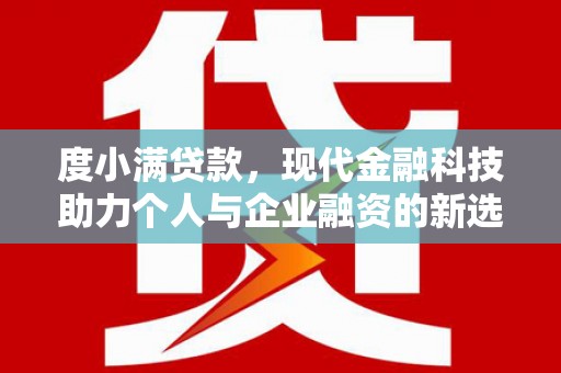 芙蓉度小满贷款，现代金融科技助力个人与企业融资的新选择
