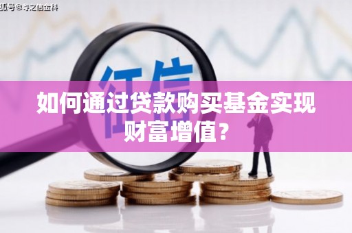 芙蓉如何通过贷款购买基金实现财富增值？