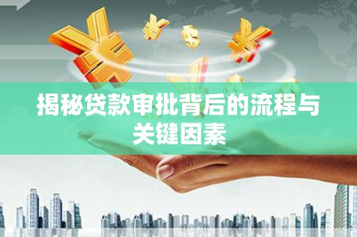 芙蓉揭秘贷款审批背后的流程与关键因素