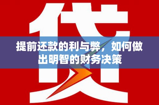 芙蓉提前还款的利与弊，如何做出明智的财务决策