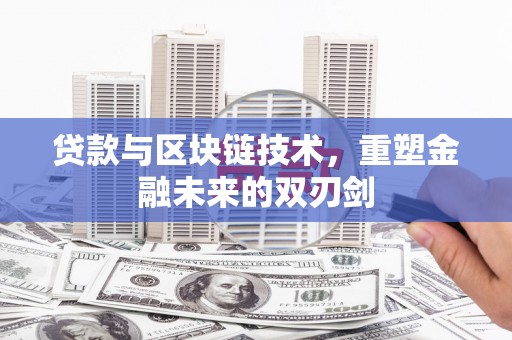 芙蓉贷款与区块链技术，重塑金融未来的双刃剑