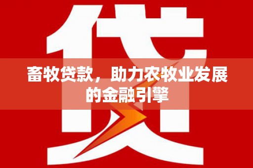 芙蓉畜牧贷款，助力农牧业发展的金融引擎