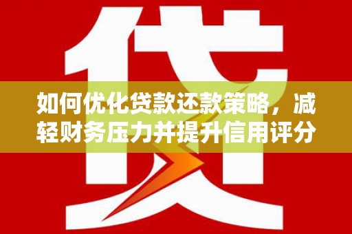 芙蓉如何优化贷款还款策略，减轻财务压力并提升信用评分