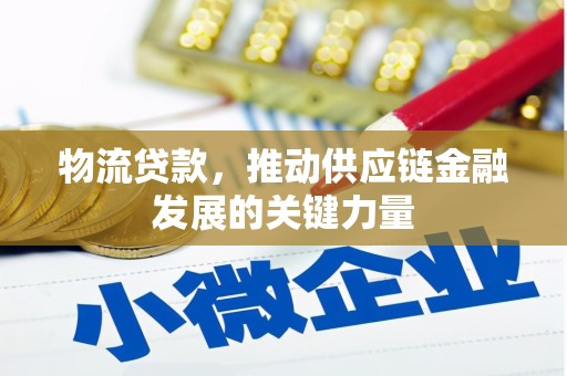 芙蓉物流贷款，推动供应链金融发展的关键力量