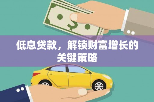 芙蓉低息贷款，解锁财富增长的关键策略