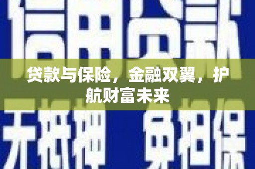 芙蓉贷款与保险，金融双翼，护航财富未来