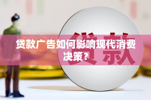 芙蓉贷款广告如何影响现代消费决策？