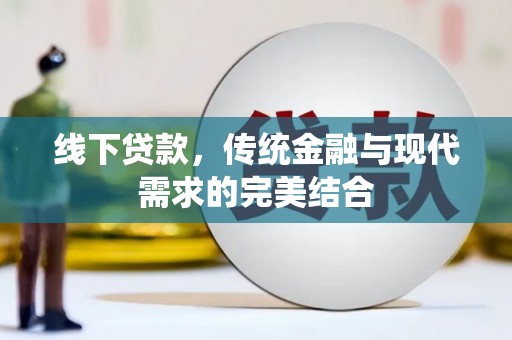 芙蓉线下贷款，传统金融与现代需求的完美结合
