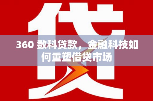 芙蓉360 数科贷款，金融科技如何重塑借贷市场