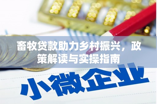 芙蓉畜牧贷款助力乡村振兴，政策解读与实操指南
