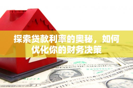 芙蓉探索贷款利率的奥秘，如何优化你的财务决策