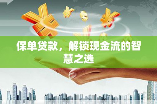 芙蓉保单贷款，解锁现金流的智慧之选