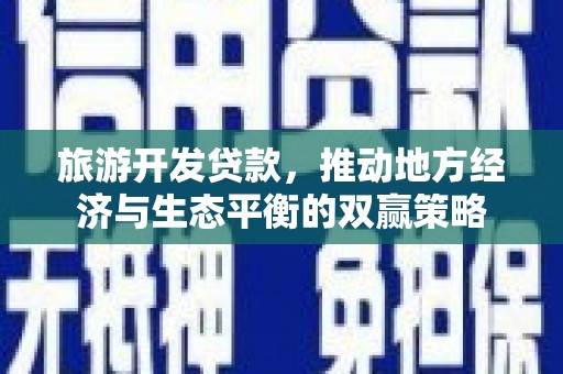 芙蓉旅游开发贷款，推动地方经济与生态平衡的双赢策略