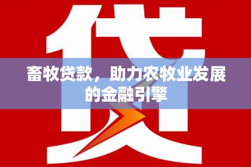 芙蓉畜牧贷款，助力农牧业发展的金融引擎
