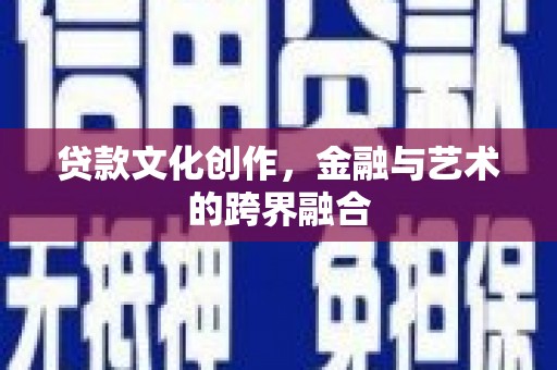 芙蓉贷款文化创作，金融与艺术的跨界融合