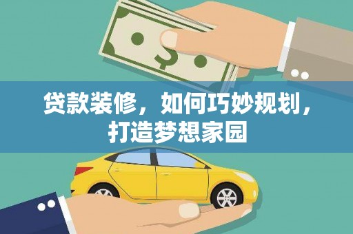 芙蓉贷款装修，如何巧妙规划，打造梦想家园