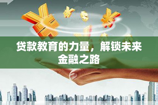 芙蓉贷款教育的力量，解锁未来金融之路