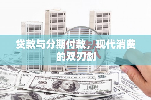 芙蓉贷款与分期付款，现代消费的双刃剑