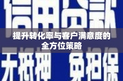 芙蓉提升转化率与客户满意度的全方位策略